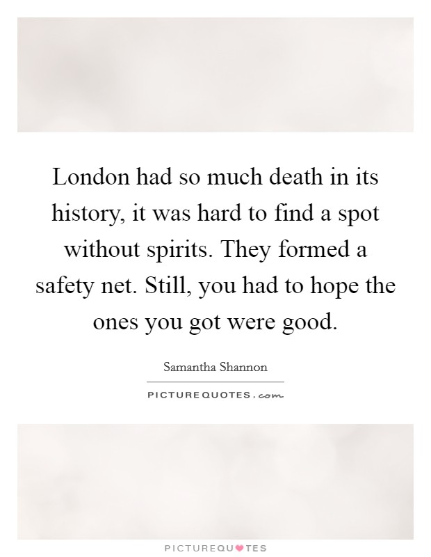 London had so much death in its history, it was hard to find a spot without spirits. They formed a safety net. Still, you had to hope the ones you got were good. Picture Quote #1