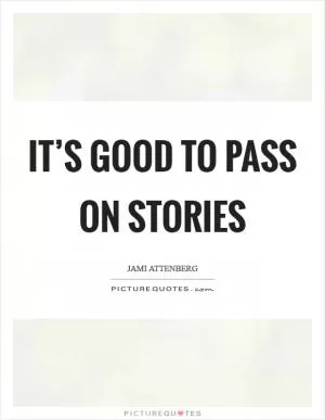 It’s good to pass on stories Picture Quote #1