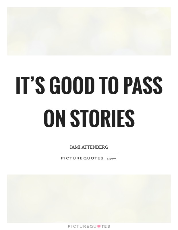It's good to pass on stories Picture Quote #1