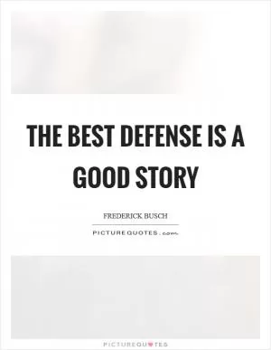 The best defense is a good story Picture Quote #1