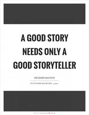 A good story needs only a good storyteller Picture Quote #1