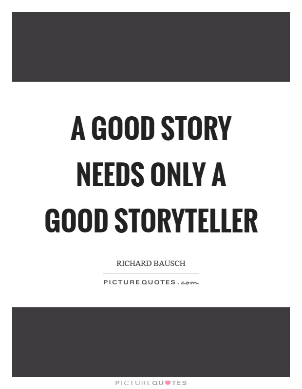 A good story needs only a good storyteller Picture Quote #1