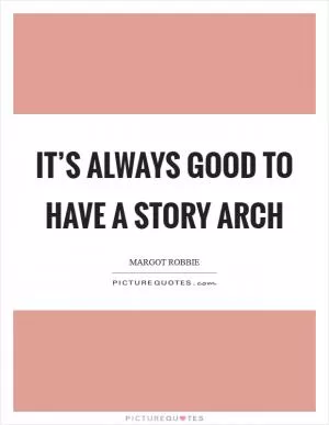 It’s always good to have a story arch Picture Quote #1