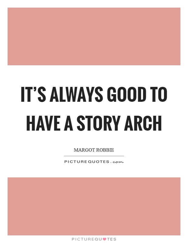 It's always good to have a story arch Picture Quote #1