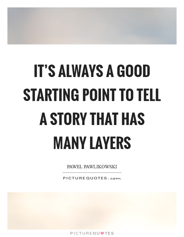 It's always a good starting point to tell a story that has many layers Picture Quote #1