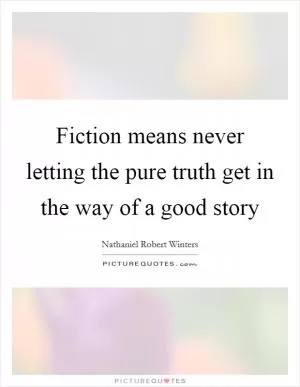 Fiction means never letting the pure truth get in the way of a good story Picture Quote #1