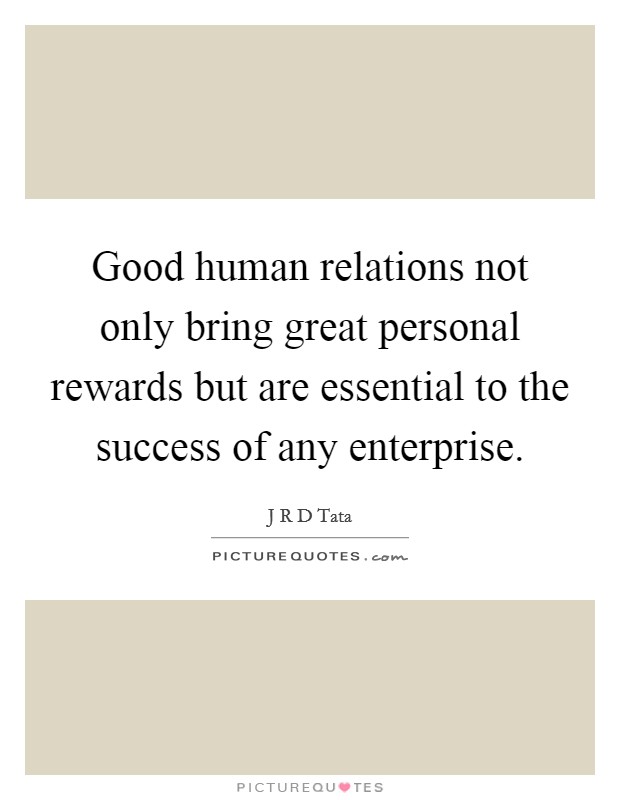 Good human relations not only bring great personal rewards but are essential to the success of any enterprise. Picture Quote #1