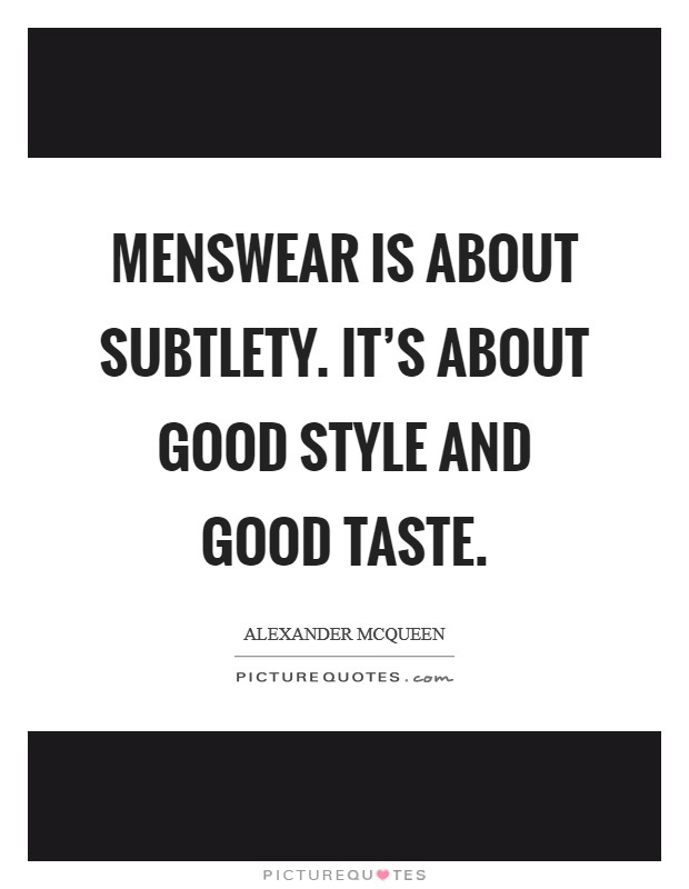 Menswear is about subtlety. It's about good style and good taste. Picture Quote #1