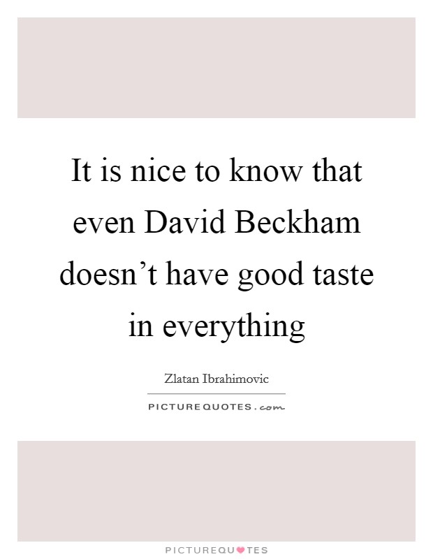 It is nice to know that even David Beckham doesn't have good taste in everything Picture Quote #1