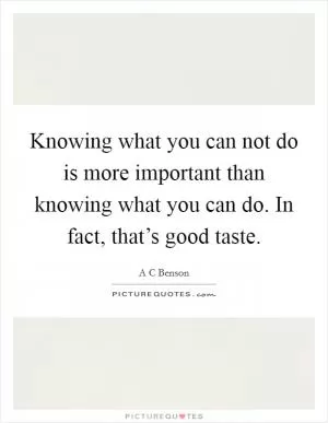 Knowing what you can not do is more important than knowing what you can do. In fact, that’s good taste Picture Quote #1