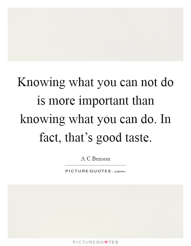 Knowing what you can not do is more important than knowing what you can do. In fact, that's good taste. Picture Quote #1