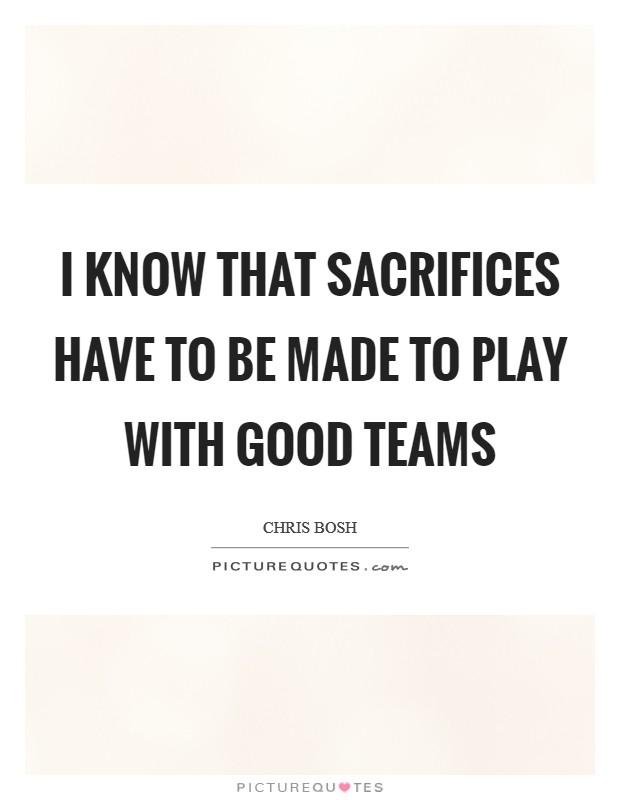 I know that sacrifices have to be made to play with good teams Picture Quote #1