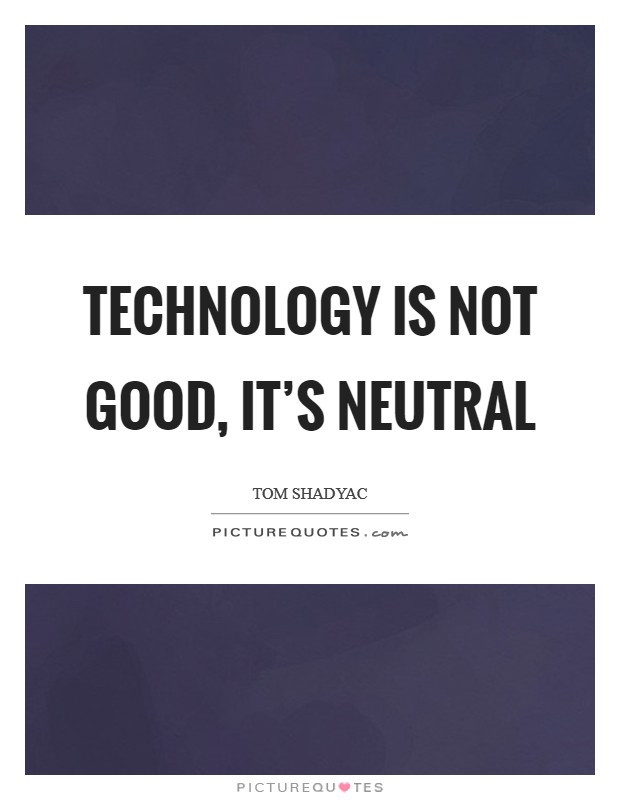 Technology is not good, it's neutral Picture Quote #1