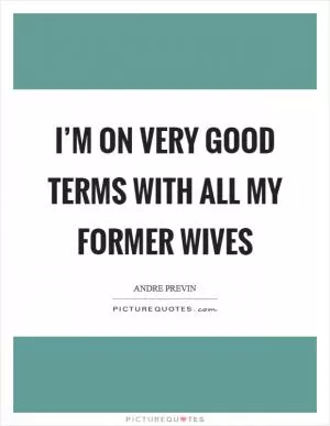 I’m on very good terms with all my former wives Picture Quote #1