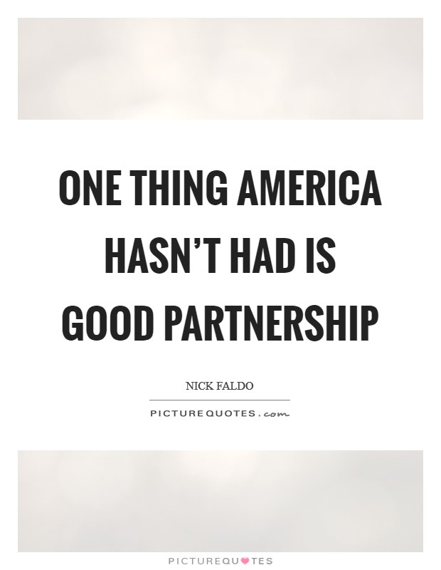 One thing America hasn't had is good partnership Picture Quote #1