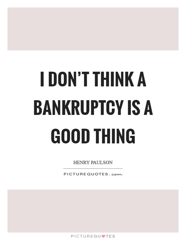 I don't think a bankruptcy is a good thing Picture Quote #1