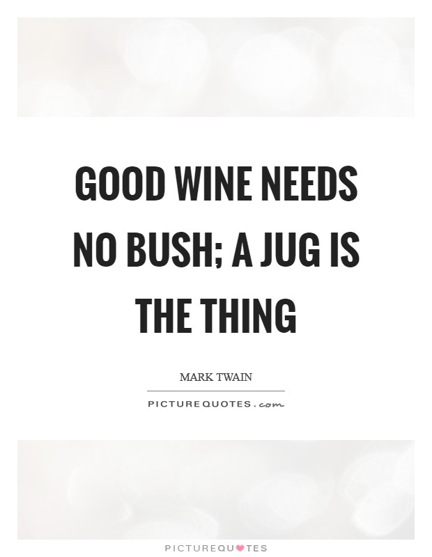 Good wine needs no bush; a jug is the thing Picture Quote #1