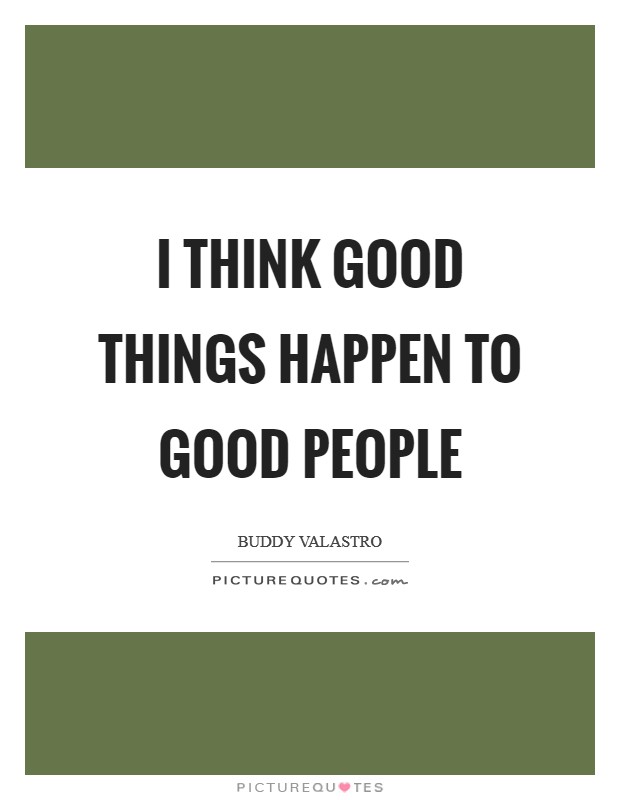 I think good things happen to good people Picture Quote #1