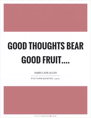 Good thoughts bear good fruit Picture Quote #1