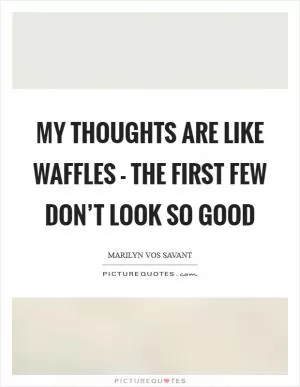 My thoughts are like waffles - the first few don’t look so good Picture Quote #1