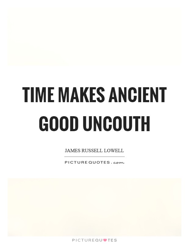 Time makes ancient good uncouth Picture Quote #1
