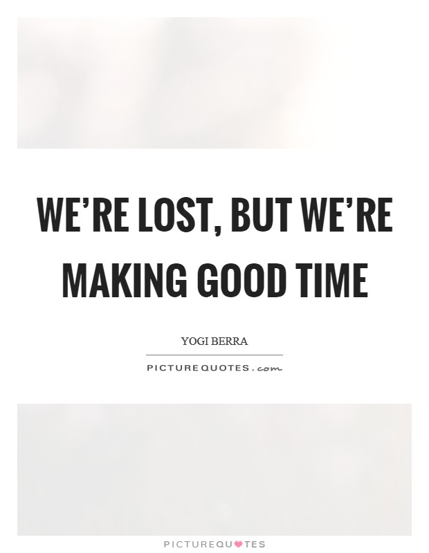We're lost, but we're making good time Picture Quote #1