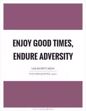 Enjoy good times, endure adversity Picture Quote #1