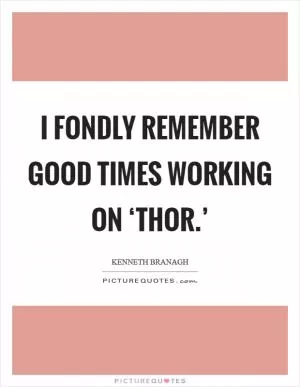 I fondly remember good times working on ‘Thor.’ Picture Quote #1