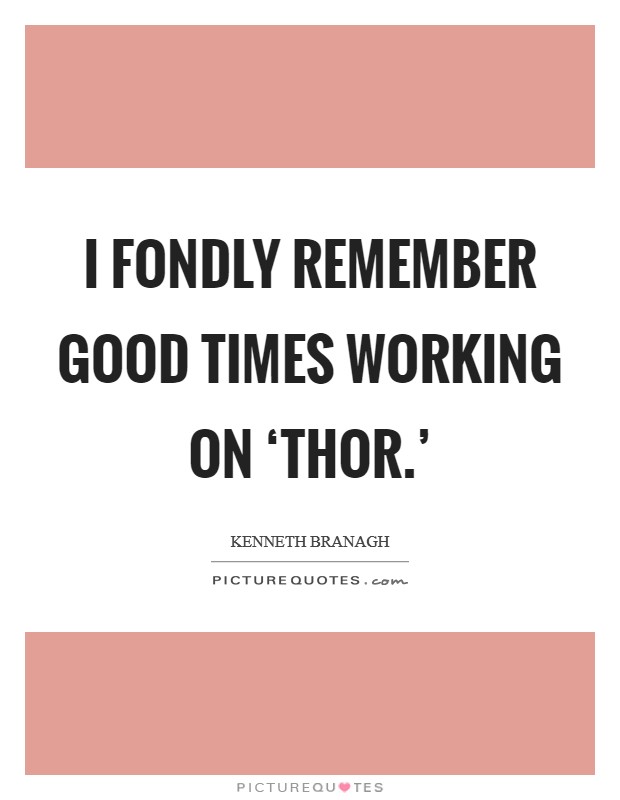 I fondly remember good times working on ‘Thor.' Picture Quote #1