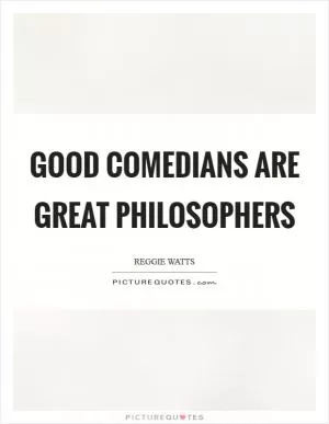 Good comedians are great philosophers Picture Quote #1