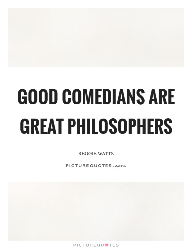 Good comedians are great philosophers Picture Quote #1