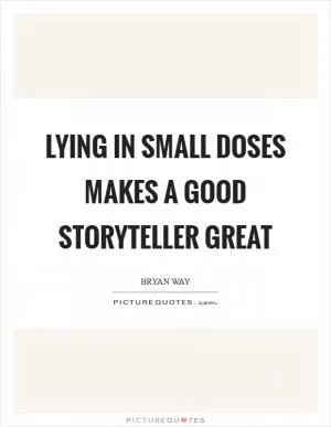 Lying in small doses makes a good storyteller great Picture Quote #1
