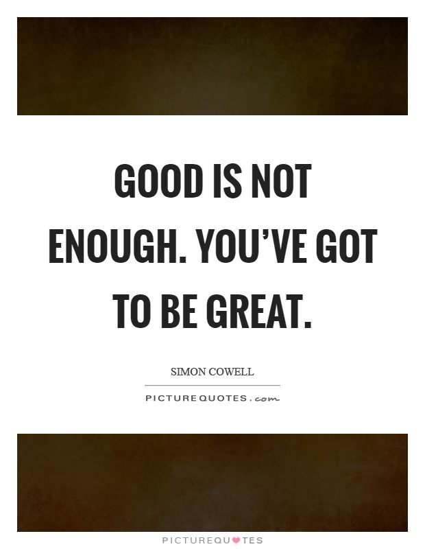 Good is not enough. You've got to be great. Picture Quote #1