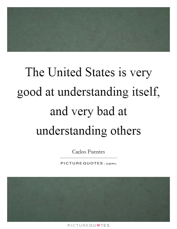 The United States is very good at understanding itself, and very bad at understanding others Picture Quote #1