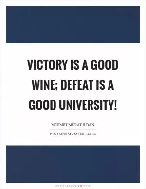 Victory is a good wine; defeat is a good university! Picture Quote #1