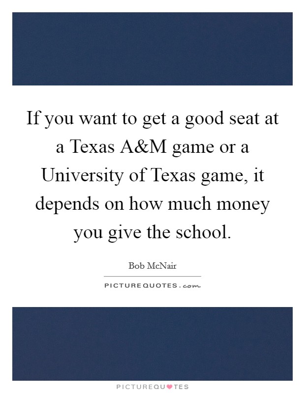 If you want to get a good seat at a Texas A Picture Quote #1