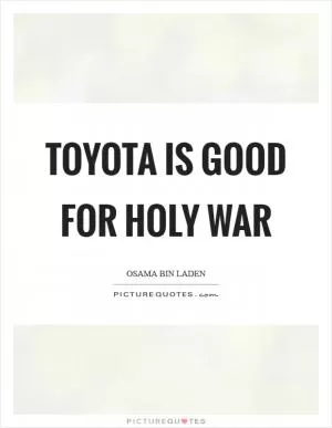 Toyota is good for Holy War Picture Quote #1