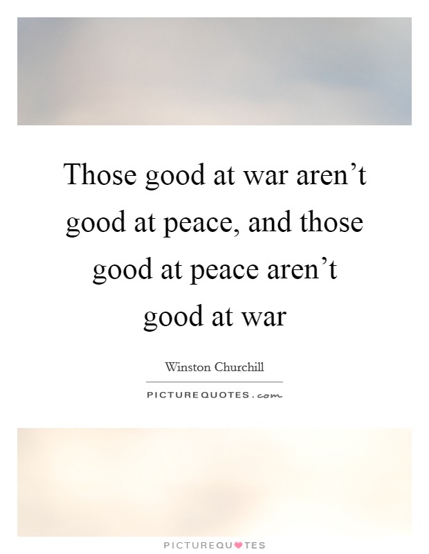 Those good at war aren't good at peace, and those good at peace aren't good at war Picture Quote #1
