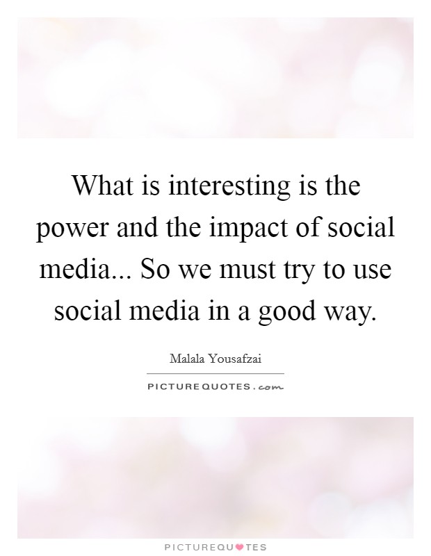 What is interesting is the power and the impact of social media... So we must try to use social media in a good way. Picture Quote #1