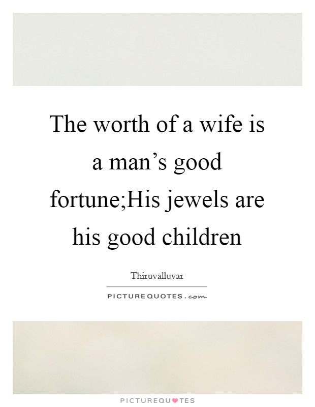The worth of a wife is a man's good fortune;His jewels are his good children Picture Quote #1
