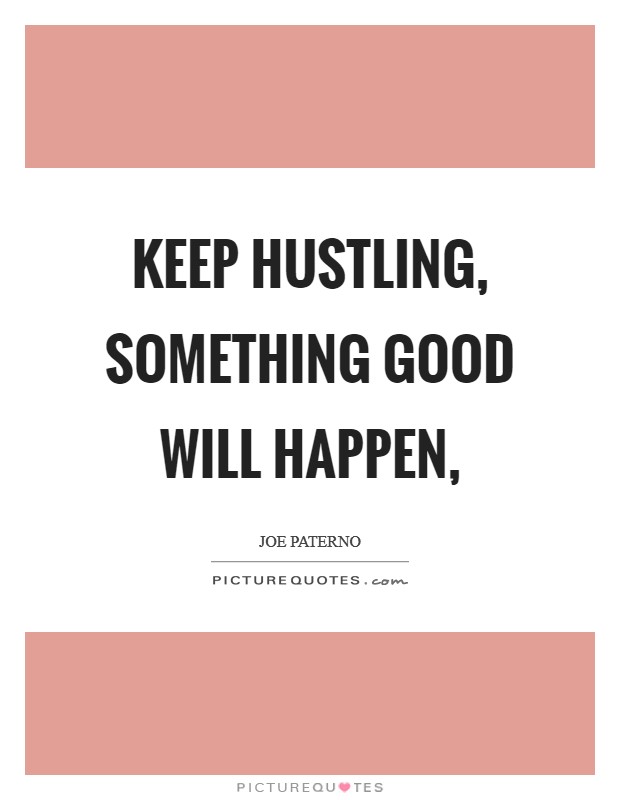 Keep hustling, something good will happen, Picture Quote #1