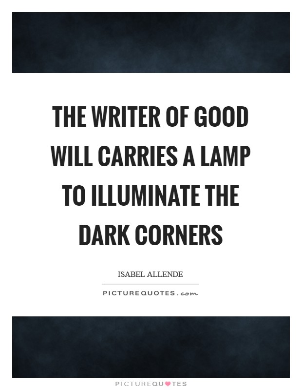 The writer of good will carries a lamp to illuminate the dark corners Picture Quote #1