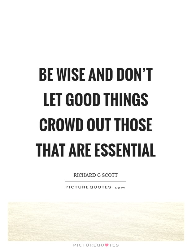 Be wise and don't let good things crowd out those that are essential Picture Quote #1