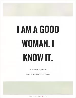 I am a good woman. I know it Picture Quote #1