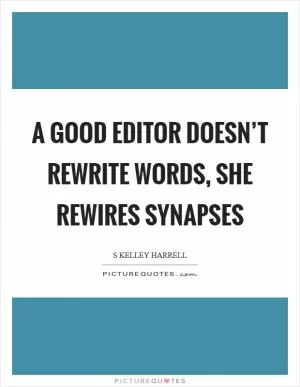 A good editor doesn’t rewrite words, she rewires synapses Picture Quote #1