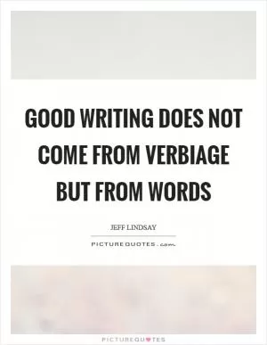 Good writing does not come from verbiage but from words Picture Quote #1