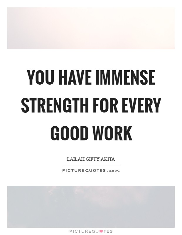 You have immense strength for every good work Picture Quote #1