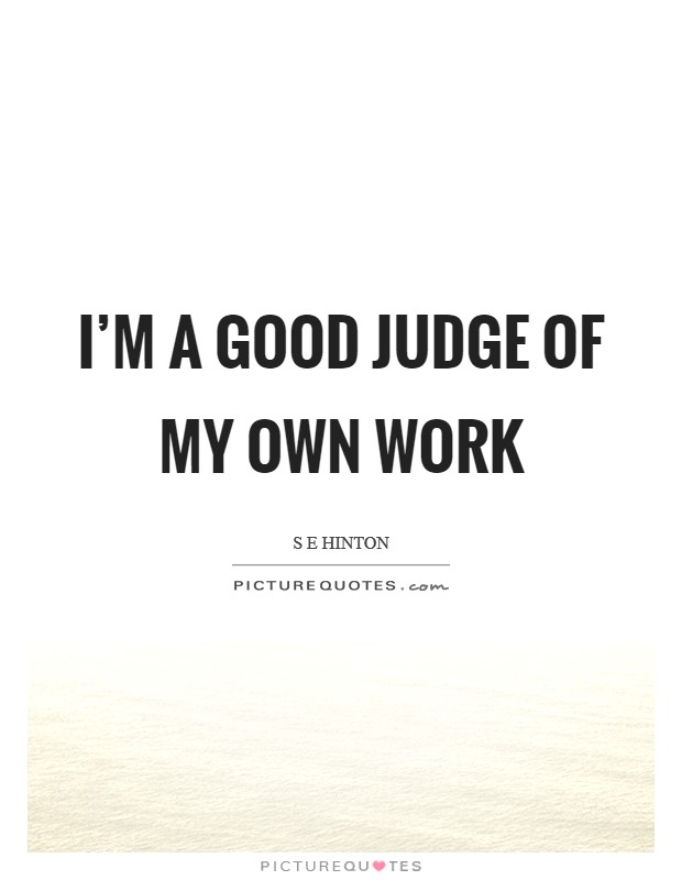 I'm a good judge of my own work Picture Quote #1