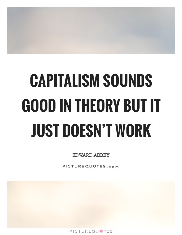 Capitalism sounds good in theory but it just doesn't work Picture Quote #1
