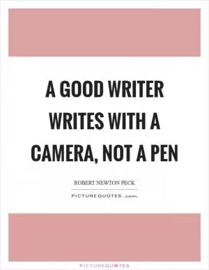 A good writer writes with a camera, not a pen Picture Quote #1
